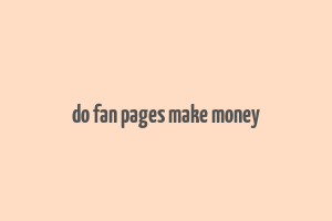 do fan pages make money