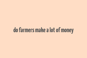 do farmers make a lot of money