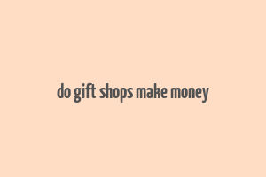 do gift shops make money