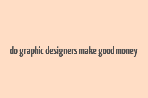 do graphic designers make good money