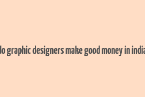 do graphic designers make good money in india