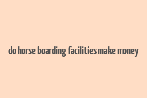 do horse boarding facilities make money