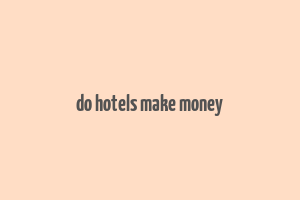 do hotels make money