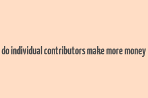 do individual contributors make more money