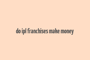 do ipl franchises make money