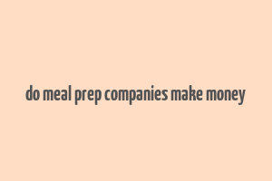 do meal prep companies make money