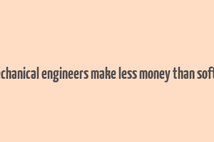 do mechanical engineers make less money than software