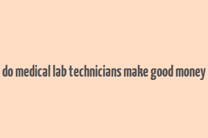 do medical lab technicians make good money