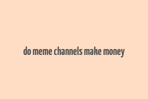 do meme channels make money