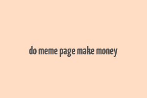 do meme page make money