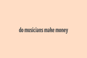 do musicians make money