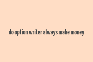 do option writer always make money