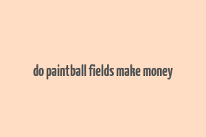 do paintball fields make money