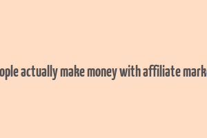 do people actually make money with affiliate marketing