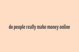 do people really make money online