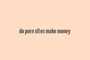 do porn sites make money