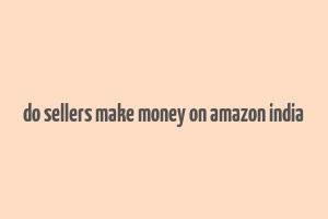 do sellers make money on amazon india