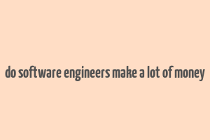 do software engineers make a lot of money