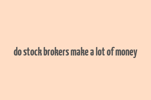 do stock brokers make a lot of money