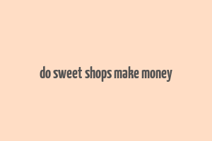 do sweet shops make money