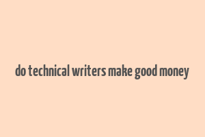 do technical writers make good money