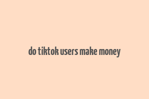 do tiktok users make money