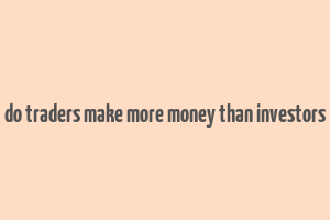 do traders make more money than investors