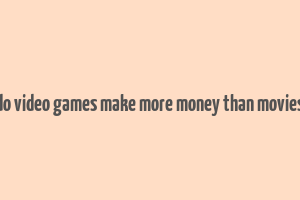 do video games make more money than movies