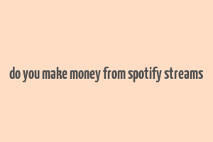 do you make money from spotify streams