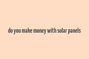 do you make money with solar panels