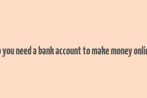 do you need a bank account to make money online