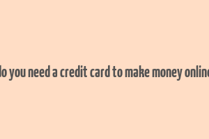 do you need a credit card to make money online