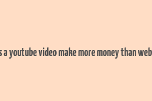 does a youtube video make more money than website