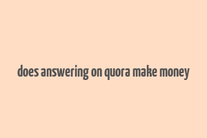 does answering on quora make money