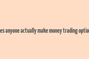 does anyone actually make money trading options