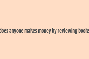 does anyone makes money by reviewing books