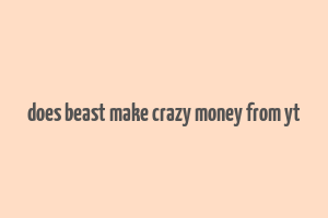 does beast make crazy money from yt