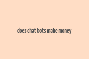 does chat bots make money