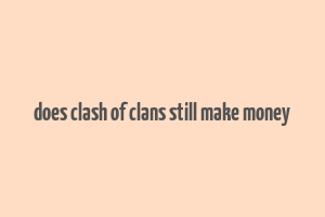 does clash of clans still make money