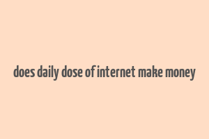 does daily dose of internet make money