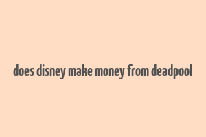 does disney make money from deadpool