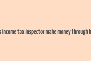 does income tax inspector make money through bribe