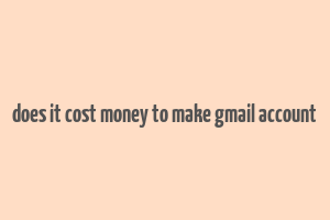 does it cost money to make gmail account