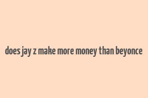 does jay z make more money than beyonce