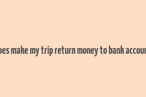 does make my trip return money to bank account