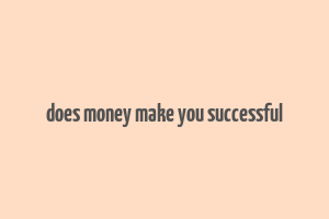 does money make you successful