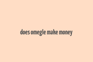 does omegle make money