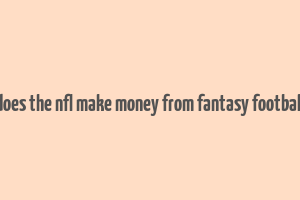 does the nfl make money from fantasy football