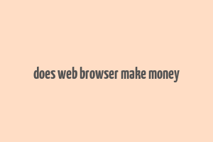 does web browser make money