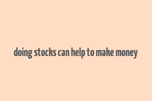 doing stocks can help to make money